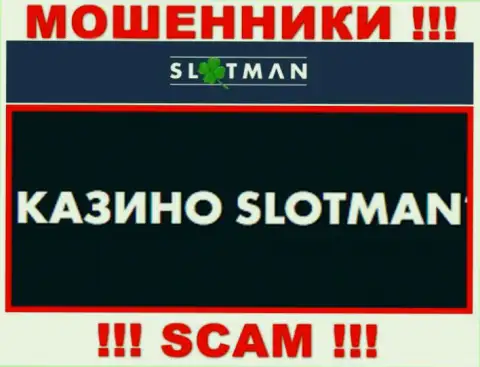 SlotMan промышляют разводняком клиентов, а Казино лишь ширма